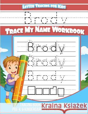 Brody Letter Tracing for Kids Trace my Name Workbook: Tracing Books for Kids ages 3 - 5 Pre-K & Kindergarten Practice Workbook Books, Brody 9781983790409 Createspace Independent Publishing Platform - książka