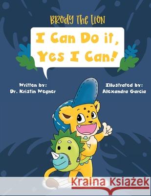 Brody the Lion: I Can Do It, Yes I Can! Kristin Wegner, Alexandra Garcia, Kimberly Sattler 9781734655445 ABC - książka