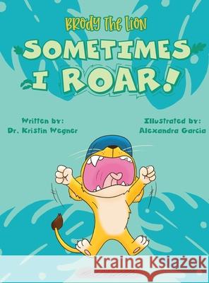 Brody the Lion: Sometimes I ROAR! Alexandra Garcia Kristin Wegner 9781734655414 Autism and Behavior Center - książka