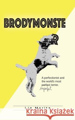 BrodyMonster: A Perfectionist and the World's Most Imperfect Terrier Liz Maritz 9781733519311 Lizmaritz.Com, LLC - książka