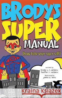Brody's Super Manual: How to be Your Super Self Sanders, Heather R. 9780996331548 Sanders Company(r) - książka
