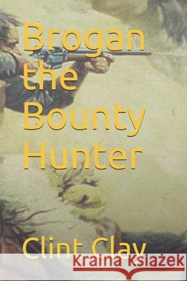 Brogan the Bounty Hunter Clint Clay 9781730922558 Independently Published - książka