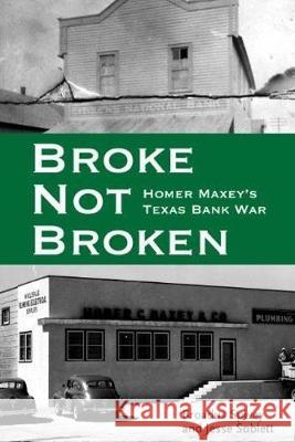 Broke, Not Broken: Homer Maxey's Texas Bank War Broadus Spivey Jesse Sublett 9781682830277 Texas Tech University Press - książka