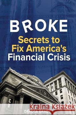 Broke: Secrets to Fix America's Financial Crisis Dakota Grady Abeebzy                                  Naeemkhan33 9781732605923 Upstate Essential Solutions, LLC - książka