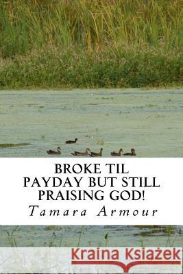 Broke Til Payday But still Praising God! Armour, Tamara 9781548682682 Createspace Independent Publishing Platform - książka