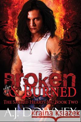 Broken & Burned: The Sacred Hearts MC Book II A. J. Downey 9780692333891 Second Circle Press - książka