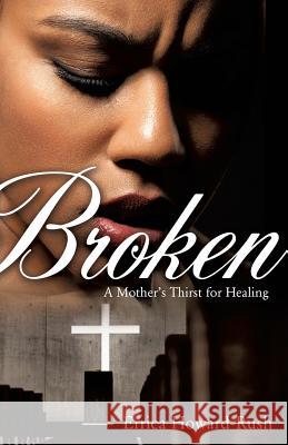Broken: A Mother's Thirst for Healing Errica Howard-Rush 9781498460927 Xulon Press - książka