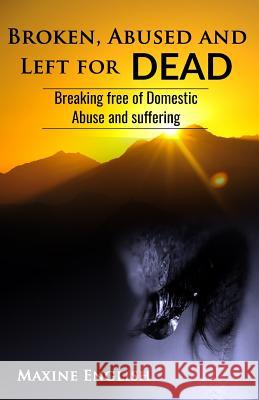 Broken, Abused and Left for Dead: Breaking Free of Domestic Abuse and Suffering Maxine English 9781912547302 Dvg Star Publishing - książka