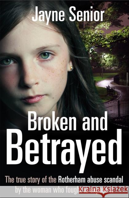 Broken and Betrayed: The True Story of the Rotherham Abuse Scandal by the Woman Who Fought to Expose It Jayne Senior 9781509801626 PAN - książka