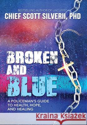 Broken And Blue: A Policeman's Guide To Health, Hope, and Healing Scott Silverii Jimmy Evans 9781940499895 Five Stones - książka