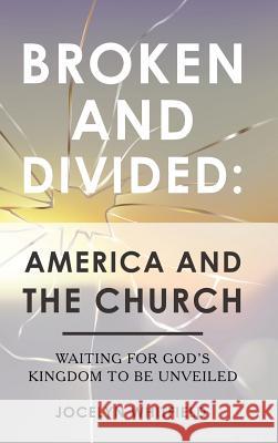 Broken and Divided: America and the Church: Waiting for God's Kingdom to Be Unveiled Jocelyn Whitfield 9781973638032 WestBow Press - książka