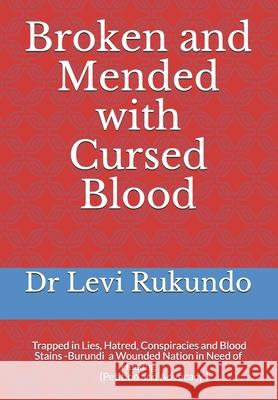 Broken and Mended with Cursed Blood: Burundi, Trapped in Lies, Hatred, Conspiracies and Blood Stains - a Wounded Nation in Need of Healing (A Petition Rukundo Phd, Levi 9781729508336 Createspace Independent Publishing Platform - książka