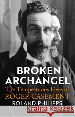 Broken Archangel: The Tempestuous Lives of Roger Casement Roland Philipps 9781847927071 Vintage Publishing - książka