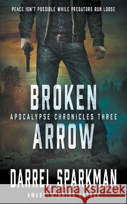 Broken Arrow: An Apocalyptic Thriller Darrel Sparkman   9781685492946 Rough Edges Press - książka