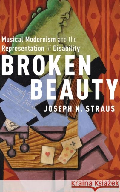 Broken Beauty: Musical Modernism and the Representation of Disability Joseph Straus 9780190871208 Oxford University Press, USA - książka