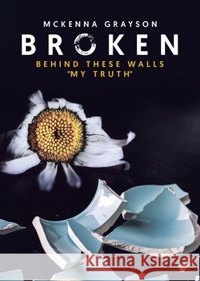 Broken: Behind These Walls My Truth Grayson, McKenna 9780228841746 Tellwell Talent - książka