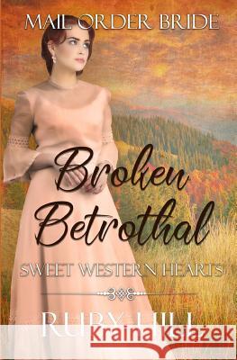 Broken Betrothal: Mail Order Bride Ruby Hill 9781720173908 Independently Published - książka