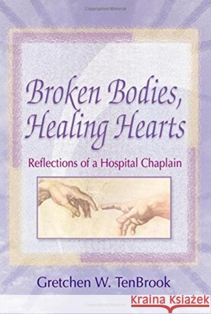 Broken Bodies, Healing Hearts: Reflections of a Hospital Chaplain Tenbrook, Gretchen 9780789008510 Haworth Pastoral Press - książka