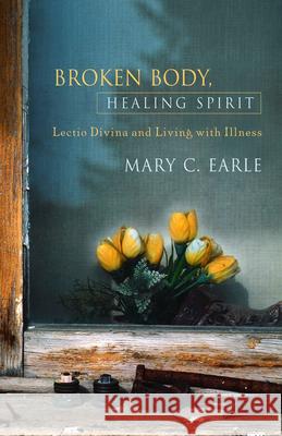 Broken Body, Healing Spirit: Lectio Divina and Living with Illness Earle, Mary C. 9780819219282 Morehouse Publishing - książka