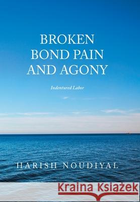 Broken Bond Pain and Agony: Indentured Labor Harish Noudiyal 9781664199774 Xlibris Us - książka