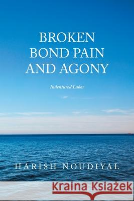 Broken Bond Pain and Agony: Indentured Labor Harish Noudiyal 9781664199781 Xlibris Us - książka