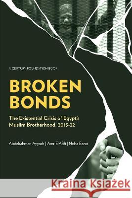 Broken Bonds: The Existential Crisis of Egypt\'s Muslim Brotherhood, 2013-22 Abdelrahman Ayyash Amr Elafifi Noha Ezzat 9780870785627 Century Foundation Press - książka