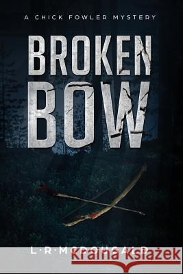 Broken Bow: A Chick Fowler Mystery L R McDougald 9781387688906 Lulu.com - książka