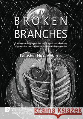 Broken Branches: A Philosophical Introduction to the Social Reproductions of Oppression from an Intersectional Feminist Perspective Latashia Harris 9781622730643 Vernon Press - książka