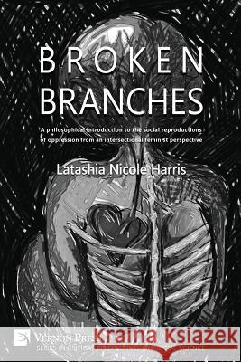 Broken Branches: A Philosophical Introduction to the Social Reproductions of Oppression from an Intersectional Feminist Perspective Latashia N. Harris 9781622730889 Vernon Press - książka