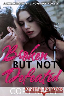 Broken But Not Defeated: A Millionaire Bad Romance Novella Cory Kelly 9781975933876 Createspace Independent Publishing Platform - książka