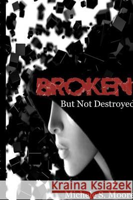 Broken but Not Destroyed Michele S. Moore 9781365283055 Lulu.com - książka