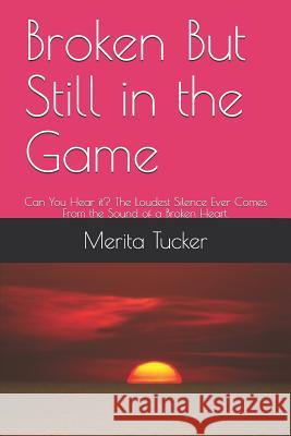 Broken But Still in the Game: Can You Hear It? the Loudest Silence Ever Comes from the Sound of a Broken Heart. Beverly Crockett Merita Tucker 9781729031797 Independently Published - książka