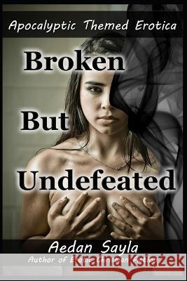Broken But Undefeated Aedan Sayla   9798374615128 Independently Published - książka