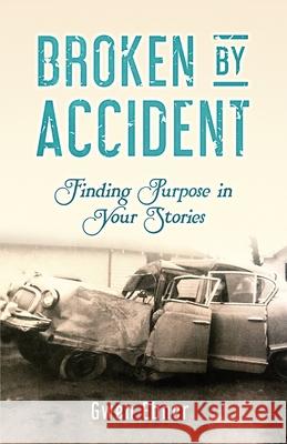 Broken by Accident: Finding Purpose in Your Stories Gwen Ebner 9780998178721 Path to Wholeness Publishing - książka