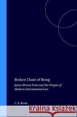 Broken Chain of Being: James Brown Scott and the Origins of Modern International Law Rossi 9789041106285 Brill - Nijhoff - książka