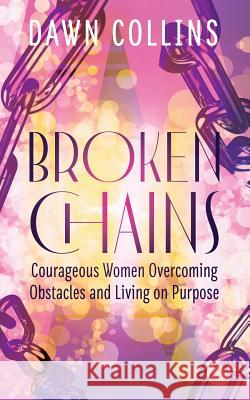 Broken Chains: Courageous Women Overcoming Obstacles and Living on Purpose Dawn Collins 9781644840801 Purposely Created Publishing Group - książka