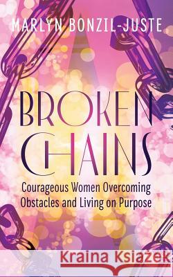 Broken Chains: Courageous Women Overcoming Obstacles and Living on Purpose Marlyn Bonzil-Juste 9781644840818 Purposely Created Publishing Group - książka