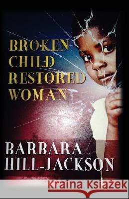 Broken Child Restored Woman MS Barbara Yvette Hill-Jackson 9780692262023 Barbara Hill-Jackson - książka