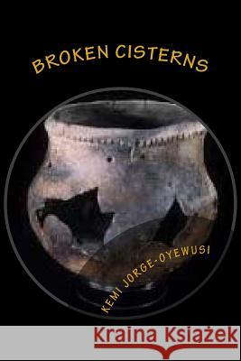 Broken Cisterns Kemi Jorge-Oyewusi 9781497307490 Createspace - książka