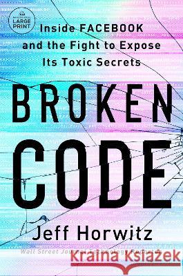 Broken Code: Inside Facebook and the Fight to Expose Its Toxic Secrets Jeff Horwitz 9780593793190 Random House Large Print Publishing - książka