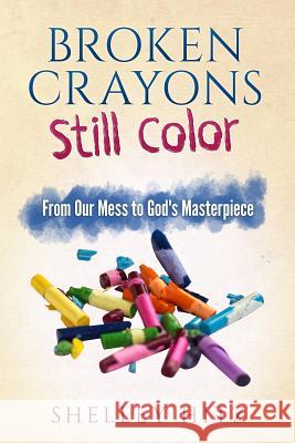 Broken Crayons Still Color: From Our Mess to God's Masterpiece Shelley Hitz Deb Hall 9781946118011 Body and Soul Publishing LLC - książka