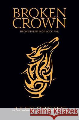 Broken Crown: A Silver Sentinel Wolf Shifter Romance Jules Crisare 9781948603270 Silver Orb Books - książka