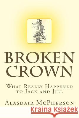 Broken Crown: What Really Happened to Jack and Jill Alasdair McPherson 9781986277600 Createspace Independent Publishing Platform - książka