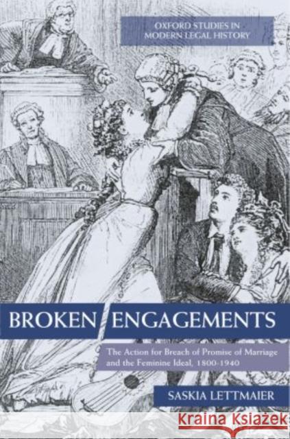 Broken Engagements: The Action for Breach of Promise of Marriage and the Feminine Ideal, 1800-1940 Lettmaier, Saskia 9780199569977 OXFORD UNIVERSITY PRESS - książka