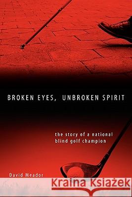 Broken Eyes, Unbroken Spirit David Meador 9780982965207 Beyond Vision - książka