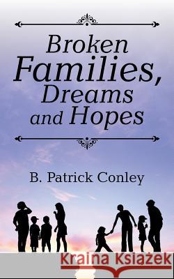 Broken Families, Dreams and Hopes B. Patrick Conley 9781524686307 Authorhouse - książka