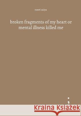broken fragments of my heart or mental illness killed me Noori Caiya 9783746078120 Books on Demand - książka