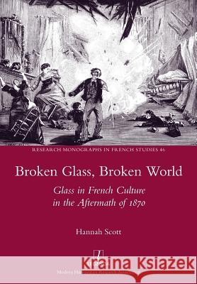 Broken Glass, Broken World: Glass in French Culture in the Aftermath of 1870 Hannah Scott 9781781883181 Legenda - książka
