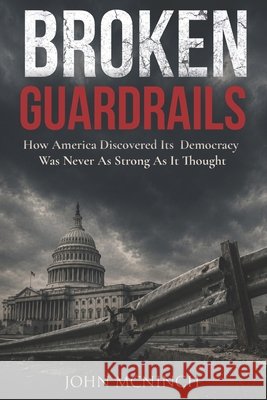 Broken Guardrails: How America Discovered Its Democracy Was Never As Strong As It Thought McNinch, John 9798180888006 Independently Published - książka