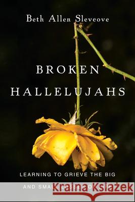 Broken Hallelujahs: Learning to Grieve the Big and Small Losses of Life Beth Allen Slevcove 9780830843237 IVP Books - książka